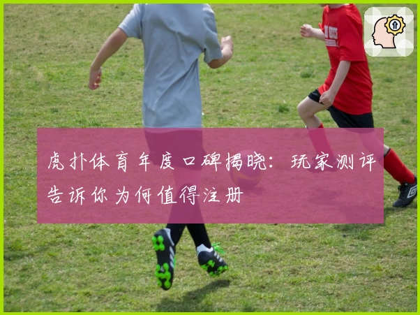 虎扑体育年度口碑揭晓：玩家测评告诉你为何值得注册