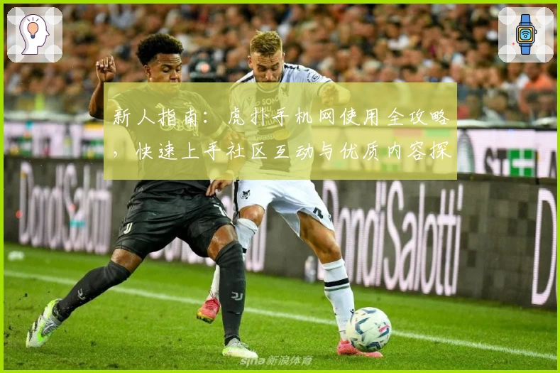 新人指南：虎扑手机网使用全攻略，快速上手社区互动与优质内容探索！